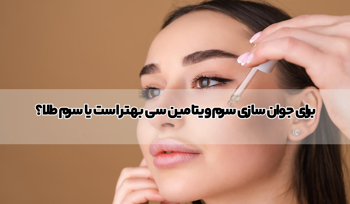 برای جوان سازی سرم ویتامین سی بهتر است یا سرم طلا؟